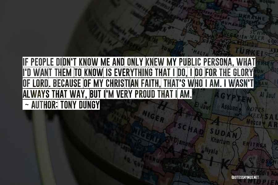 Tony Dungy Quotes: If People Didn't Know Me And Only Knew My Public Persona, What I'd Want Them To Know Is Everything That
