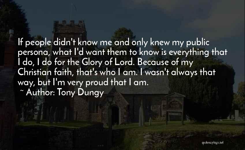 Tony Dungy Quotes: If People Didn't Know Me And Only Knew My Public Persona, What I'd Want Them To Know Is Everything That