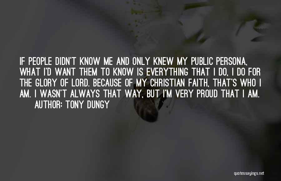 Tony Dungy Quotes: If People Didn't Know Me And Only Knew My Public Persona, What I'd Want Them To Know Is Everything That