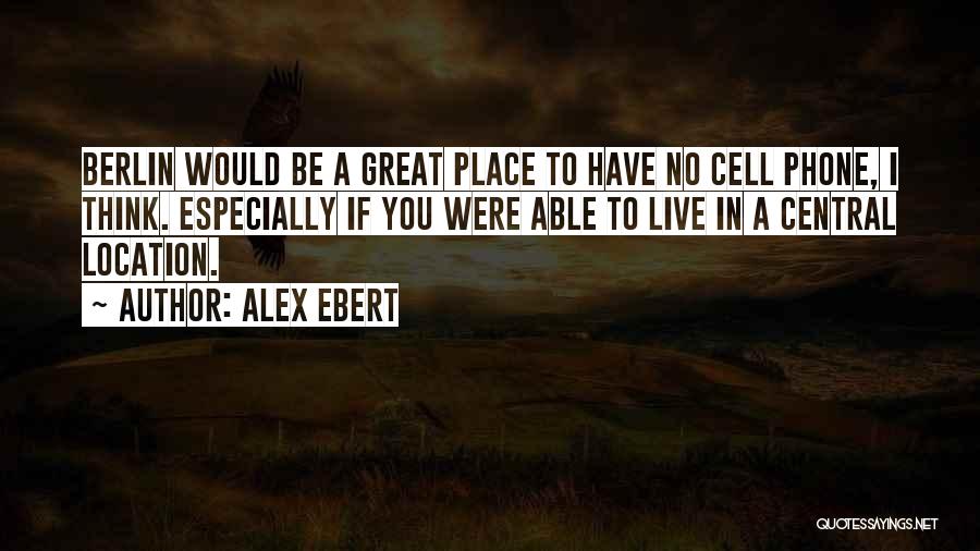Alex Ebert Quotes: Berlin Would Be A Great Place To Have No Cell Phone, I Think. Especially If You Were Able To Live