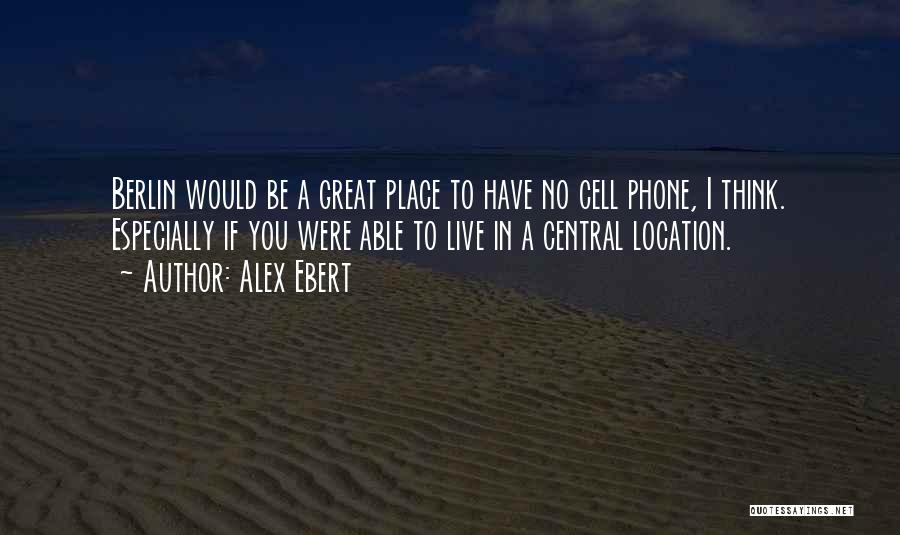Alex Ebert Quotes: Berlin Would Be A Great Place To Have No Cell Phone, I Think. Especially If You Were Able To Live