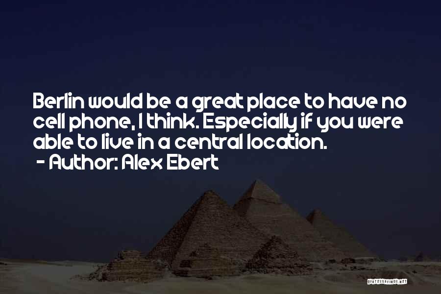 Alex Ebert Quotes: Berlin Would Be A Great Place To Have No Cell Phone, I Think. Especially If You Were Able To Live