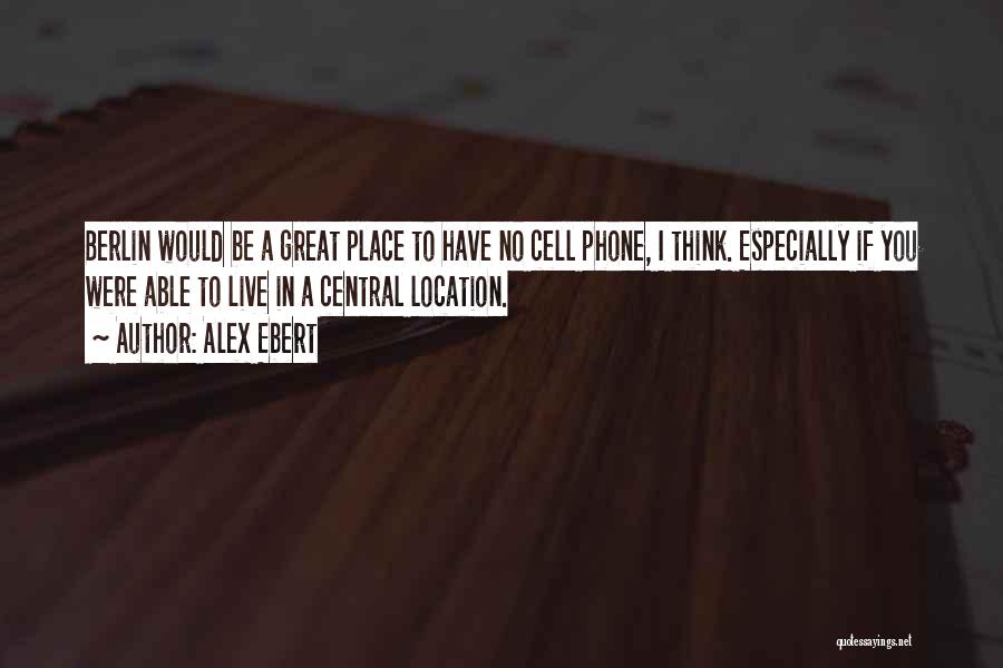 Alex Ebert Quotes: Berlin Would Be A Great Place To Have No Cell Phone, I Think. Especially If You Were Able To Live