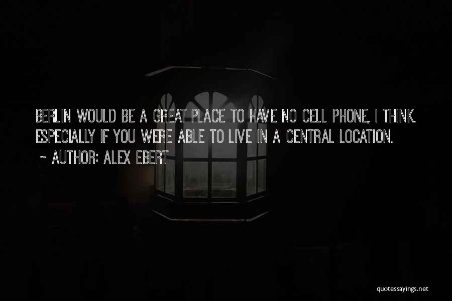 Alex Ebert Quotes: Berlin Would Be A Great Place To Have No Cell Phone, I Think. Especially If You Were Able To Live