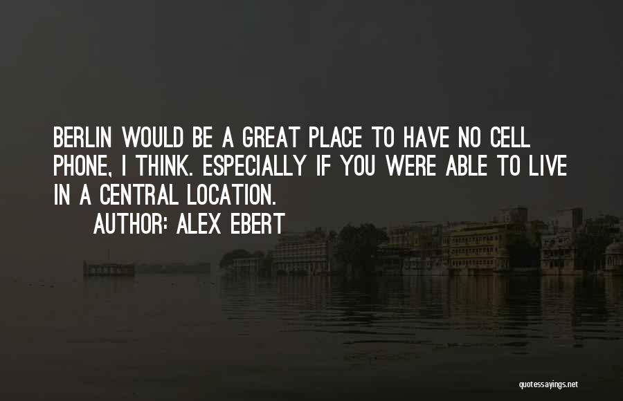 Alex Ebert Quotes: Berlin Would Be A Great Place To Have No Cell Phone, I Think. Especially If You Were Able To Live