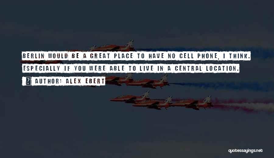 Alex Ebert Quotes: Berlin Would Be A Great Place To Have No Cell Phone, I Think. Especially If You Were Able To Live