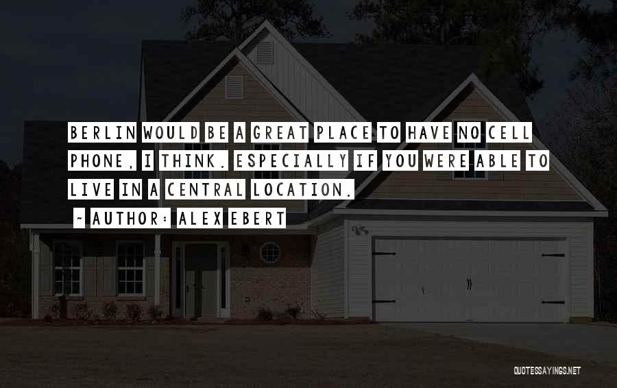Alex Ebert Quotes: Berlin Would Be A Great Place To Have No Cell Phone, I Think. Especially If You Were Able To Live
