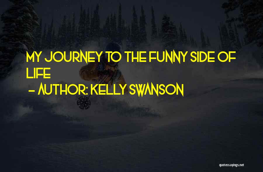 Kelly Swanson Quotes: My Journey To The Funny Side Of Life