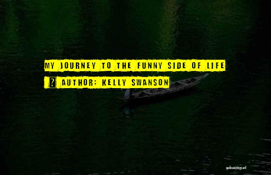 Kelly Swanson Quotes: My Journey To The Funny Side Of Life