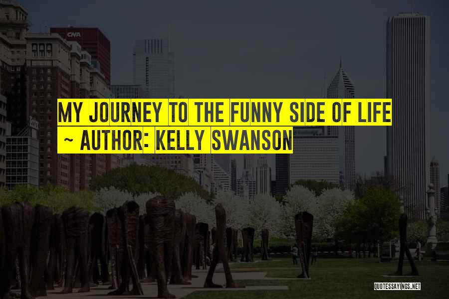 Kelly Swanson Quotes: My Journey To The Funny Side Of Life