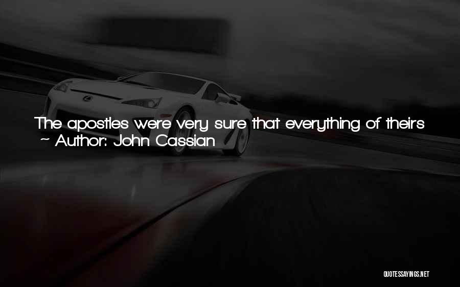 John Cassian Quotes: The Apostles Were Very Sure That Everything Of Theirs Which Had To Do With Salvation Was A Gift To Them