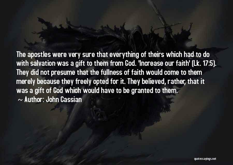 John Cassian Quotes: The Apostles Were Very Sure That Everything Of Theirs Which Had To Do With Salvation Was A Gift To Them