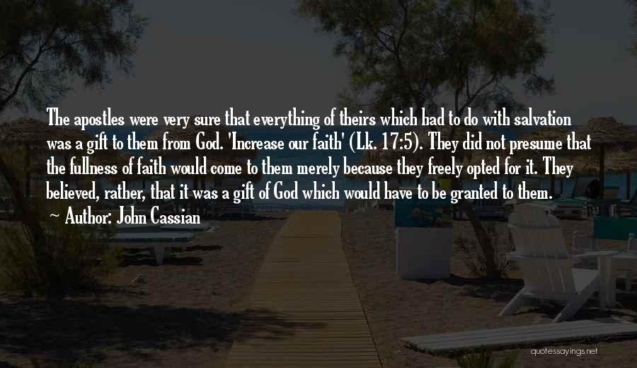 John Cassian Quotes: The Apostles Were Very Sure That Everything Of Theirs Which Had To Do With Salvation Was A Gift To Them