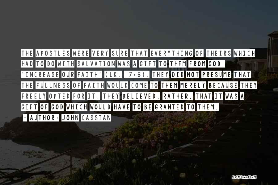 John Cassian Quotes: The Apostles Were Very Sure That Everything Of Theirs Which Had To Do With Salvation Was A Gift To Them