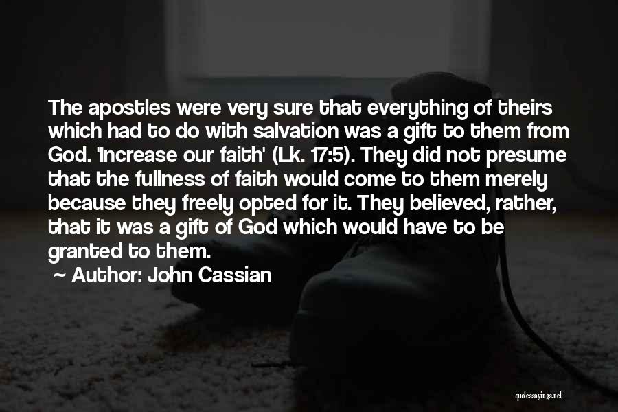 John Cassian Quotes: The Apostles Were Very Sure That Everything Of Theirs Which Had To Do With Salvation Was A Gift To Them