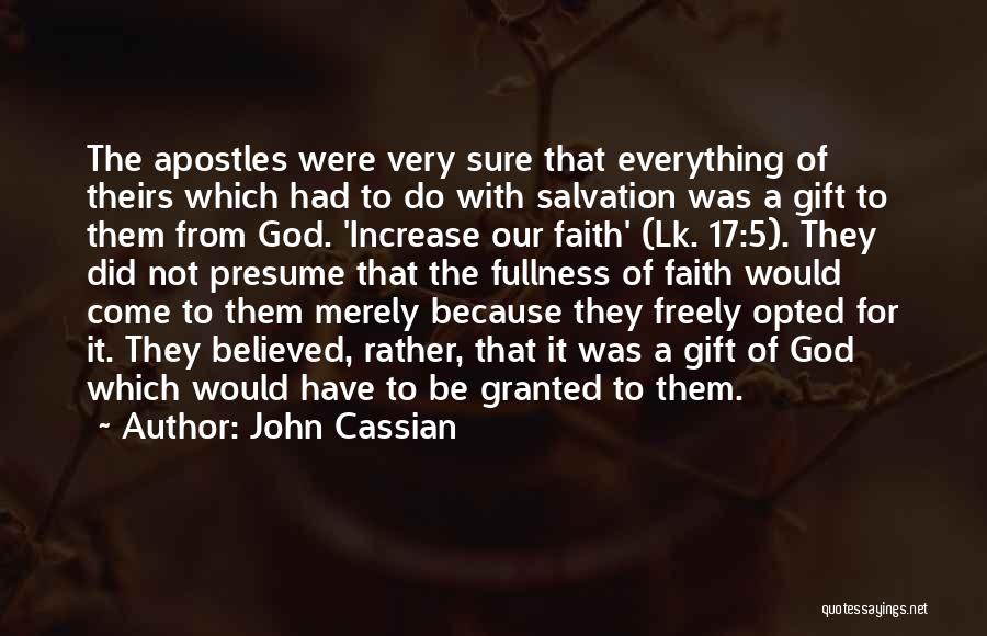 John Cassian Quotes: The Apostles Were Very Sure That Everything Of Theirs Which Had To Do With Salvation Was A Gift To Them