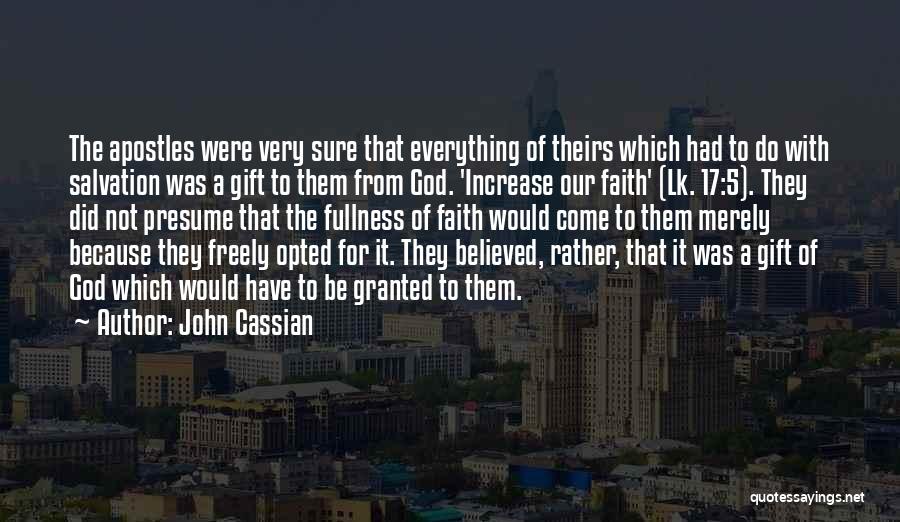 John Cassian Quotes: The Apostles Were Very Sure That Everything Of Theirs Which Had To Do With Salvation Was A Gift To Them