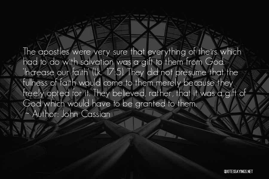 John Cassian Quotes: The Apostles Were Very Sure That Everything Of Theirs Which Had To Do With Salvation Was A Gift To Them