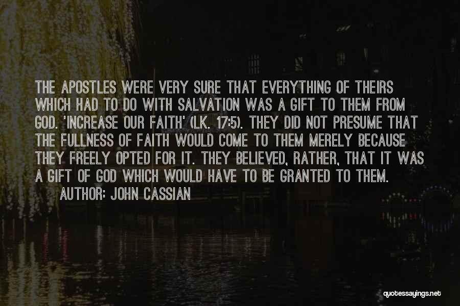 John Cassian Quotes: The Apostles Were Very Sure That Everything Of Theirs Which Had To Do With Salvation Was A Gift To Them