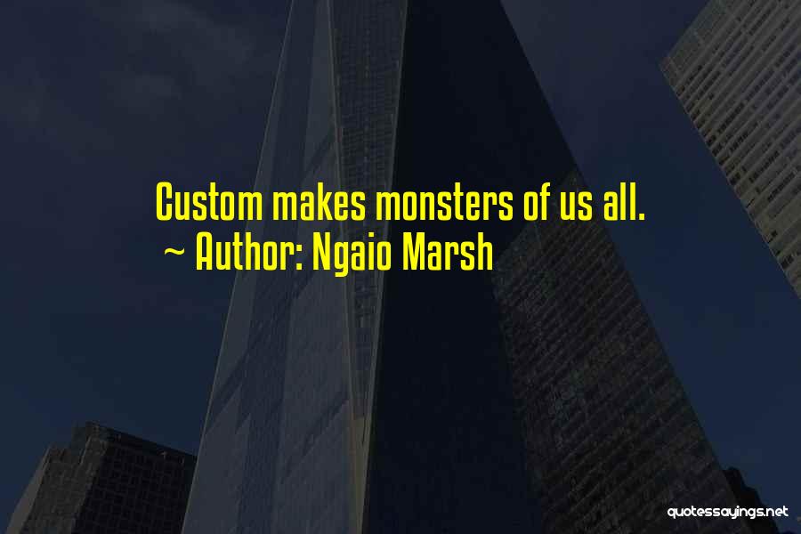 Ngaio Marsh Quotes: Custom Makes Monsters Of Us All.