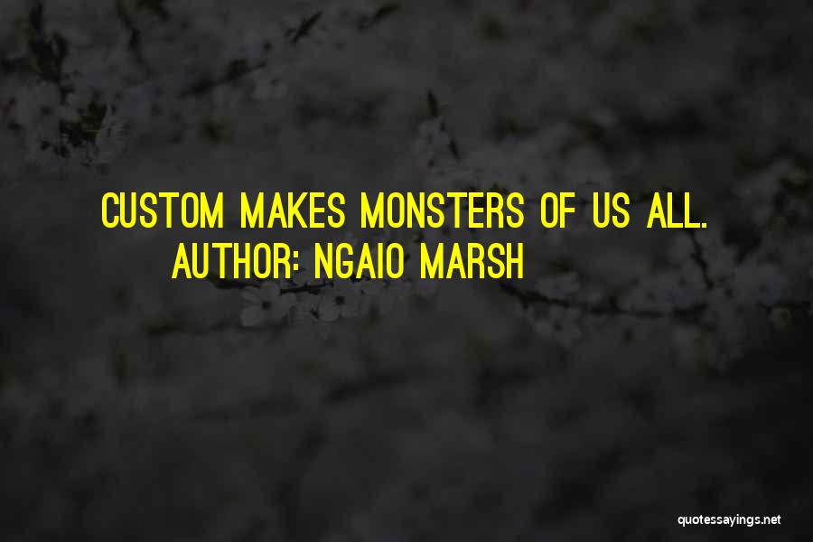 Ngaio Marsh Quotes: Custom Makes Monsters Of Us All.