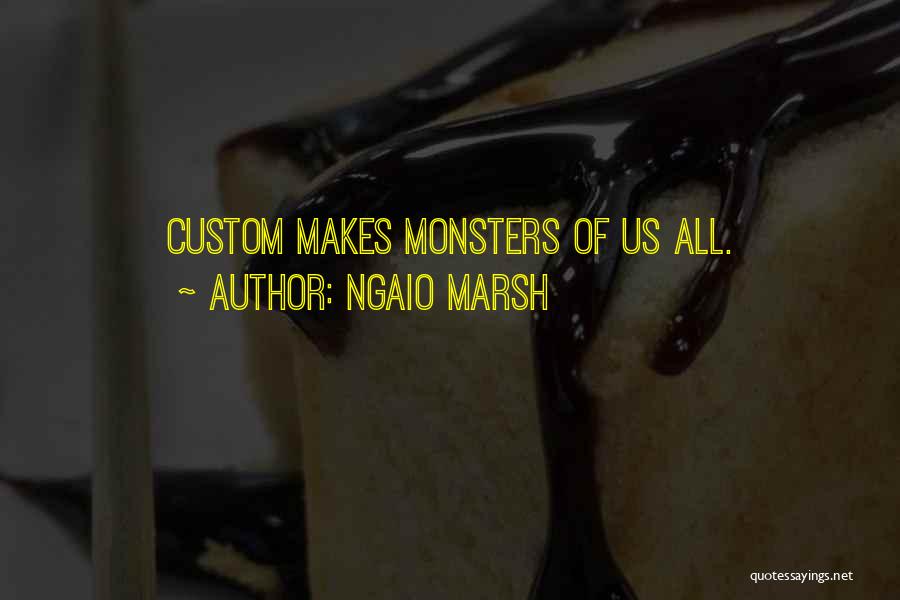 Ngaio Marsh Quotes: Custom Makes Monsters Of Us All.