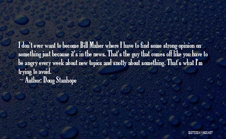 Doug Stanhope Quotes: I Don't Ever Want To Become Bill Maher Where I Have To Find Some Strong Opinion On Something Just Because