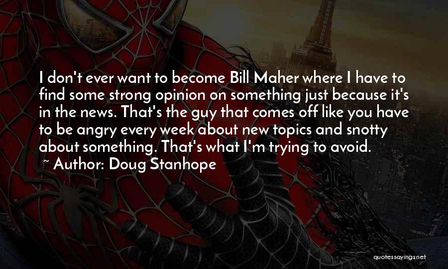 Doug Stanhope Quotes: I Don't Ever Want To Become Bill Maher Where I Have To Find Some Strong Opinion On Something Just Because