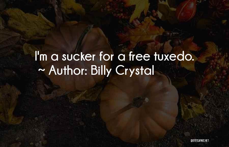 Billy Crystal Quotes: I'm A Sucker For A Free Tuxedo.