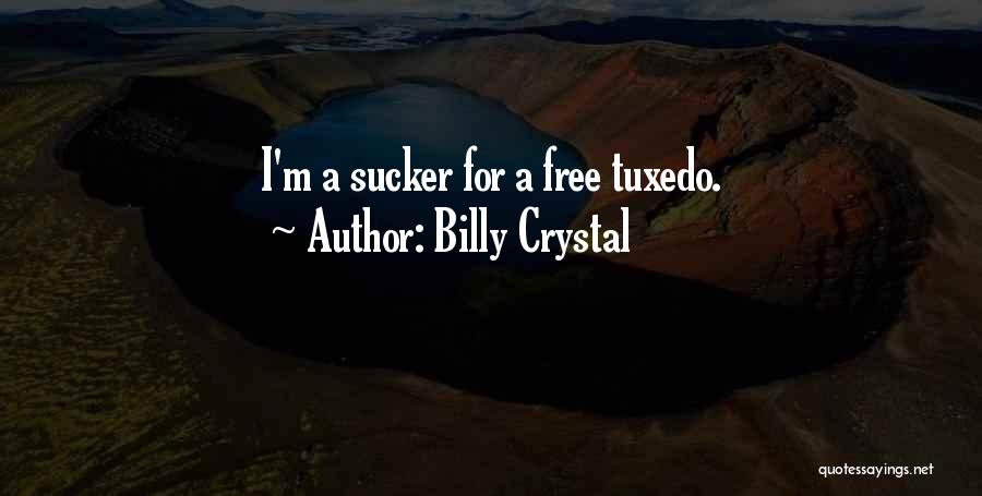 Billy Crystal Quotes: I'm A Sucker For A Free Tuxedo.
