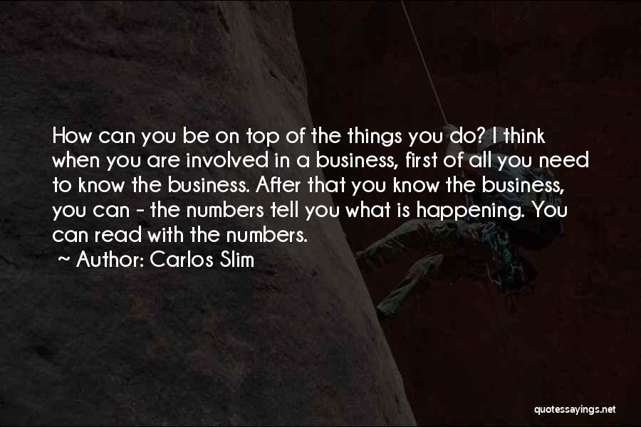 Carlos Slim Quotes: How Can You Be On Top Of The Things You Do? I Think When You Are Involved In A Business,