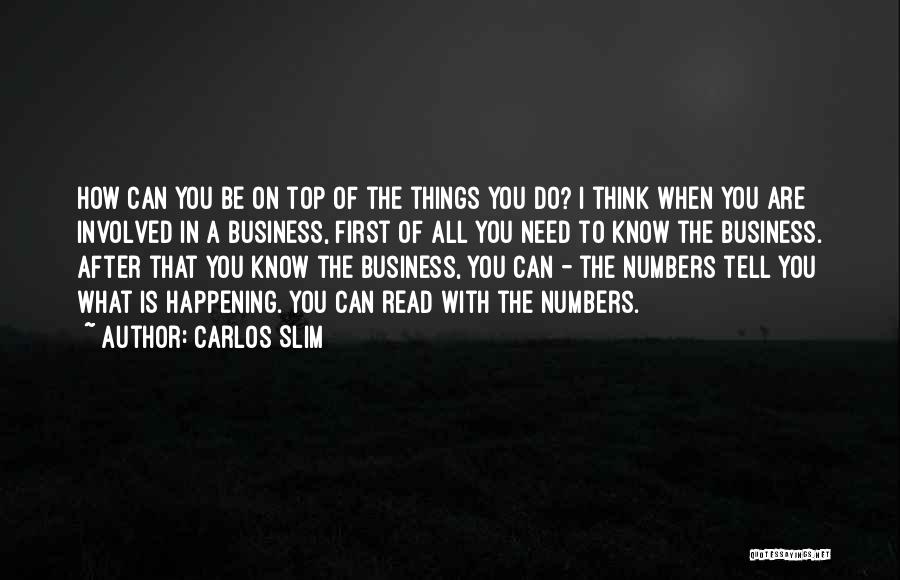 Carlos Slim Quotes: How Can You Be On Top Of The Things You Do? I Think When You Are Involved In A Business,