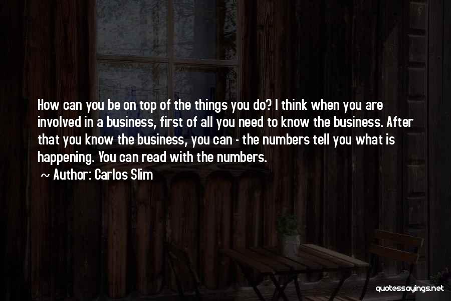 Carlos Slim Quotes: How Can You Be On Top Of The Things You Do? I Think When You Are Involved In A Business,