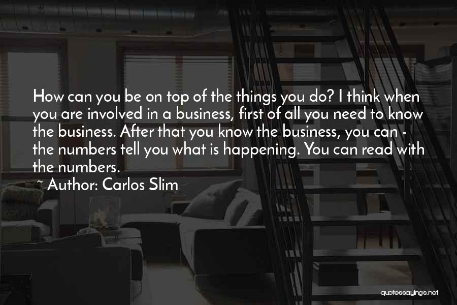 Carlos Slim Quotes: How Can You Be On Top Of The Things You Do? I Think When You Are Involved In A Business,