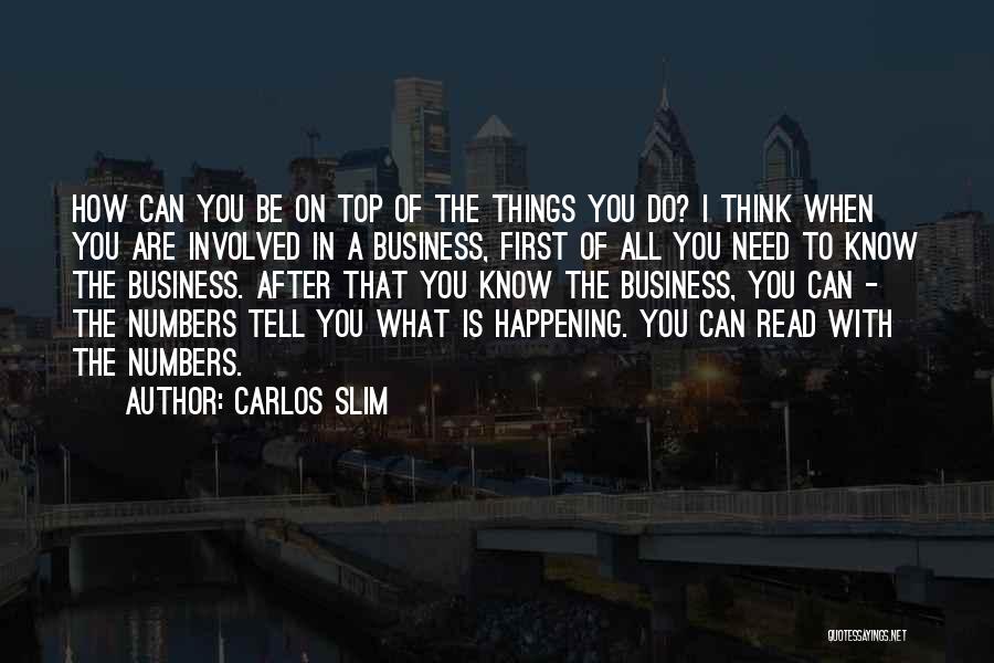 Carlos Slim Quotes: How Can You Be On Top Of The Things You Do? I Think When You Are Involved In A Business,