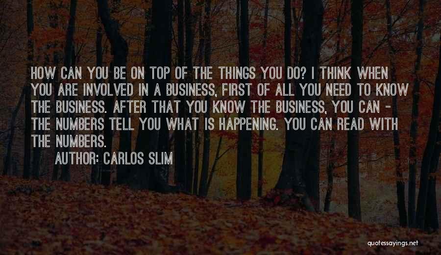 Carlos Slim Quotes: How Can You Be On Top Of The Things You Do? I Think When You Are Involved In A Business,