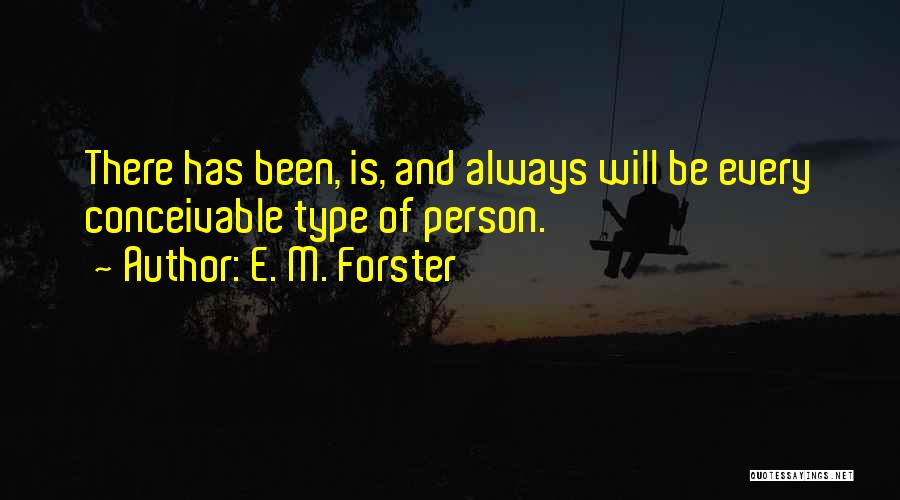 E. M. Forster Quotes: There Has Been, Is, And Always Will Be Every Conceivable Type Of Person.