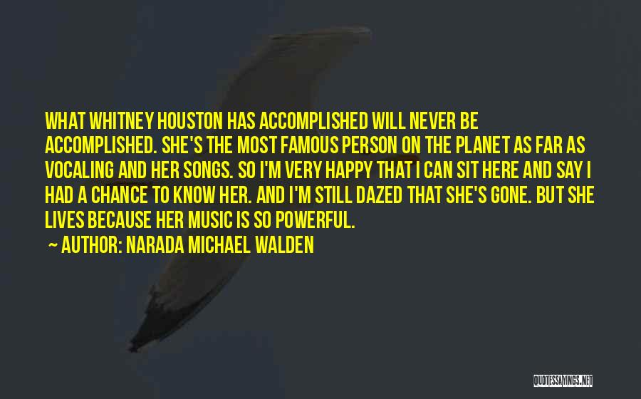 Narada Michael Walden Quotes: What Whitney Houston Has Accomplished Will Never Be Accomplished. She's The Most Famous Person On The Planet As Far As