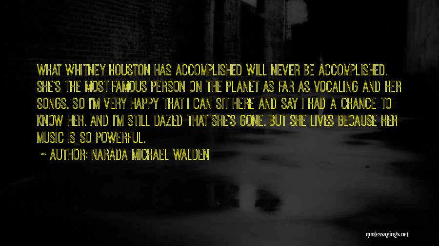 Narada Michael Walden Quotes: What Whitney Houston Has Accomplished Will Never Be Accomplished. She's The Most Famous Person On The Planet As Far As