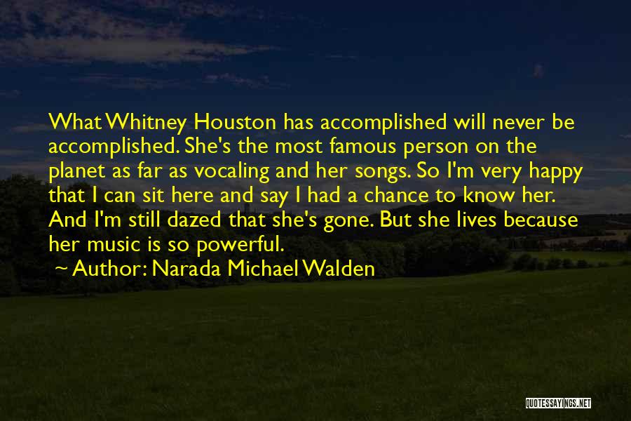 Narada Michael Walden Quotes: What Whitney Houston Has Accomplished Will Never Be Accomplished. She's The Most Famous Person On The Planet As Far As