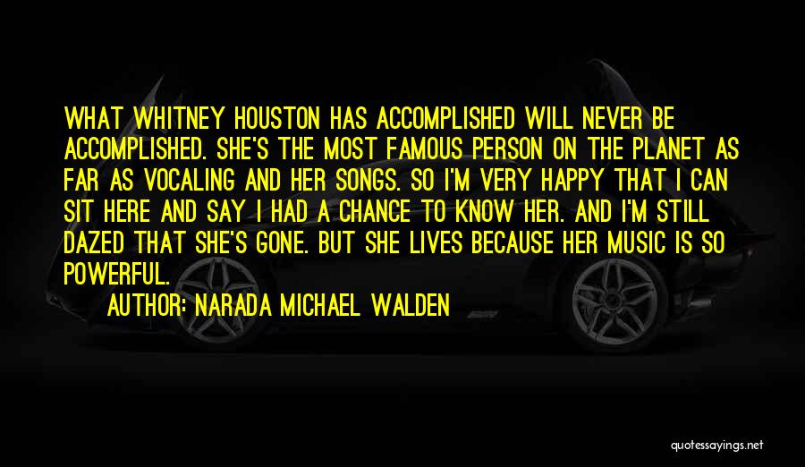 Narada Michael Walden Quotes: What Whitney Houston Has Accomplished Will Never Be Accomplished. She's The Most Famous Person On The Planet As Far As