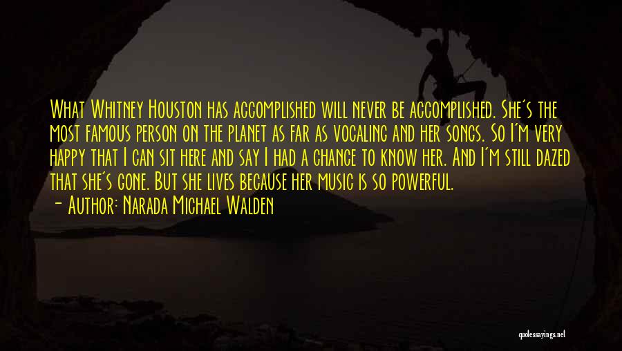 Narada Michael Walden Quotes: What Whitney Houston Has Accomplished Will Never Be Accomplished. She's The Most Famous Person On The Planet As Far As