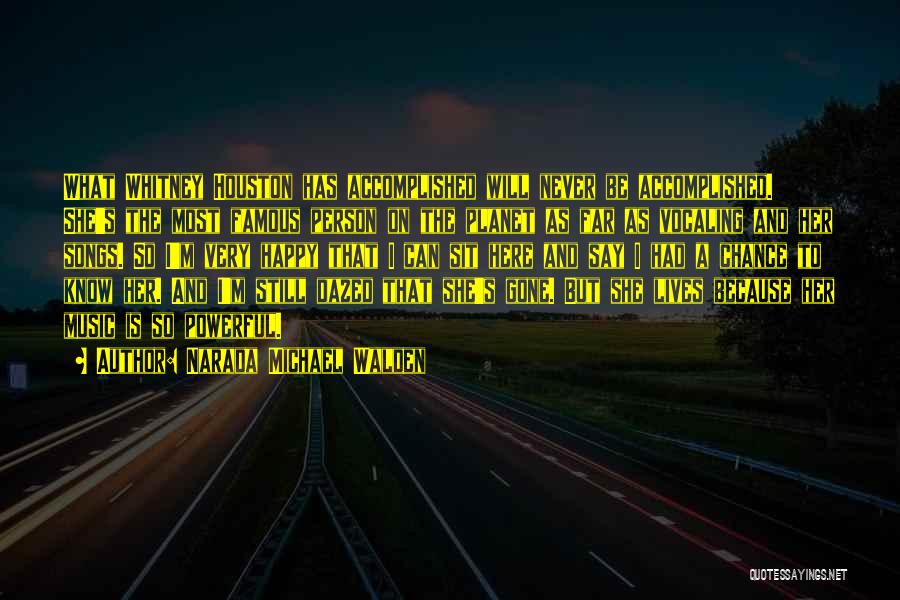 Narada Michael Walden Quotes: What Whitney Houston Has Accomplished Will Never Be Accomplished. She's The Most Famous Person On The Planet As Far As