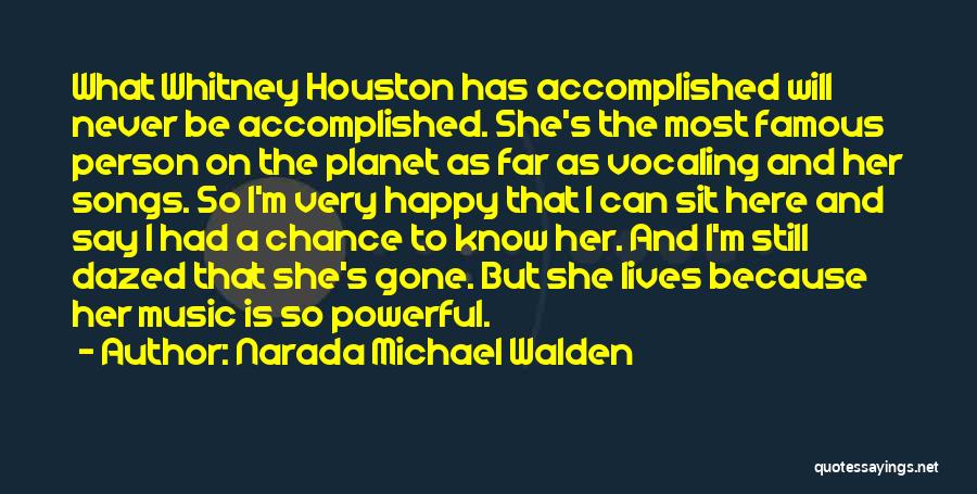 Narada Michael Walden Quotes: What Whitney Houston Has Accomplished Will Never Be Accomplished. She's The Most Famous Person On The Planet As Far As