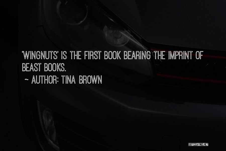 Tina Brown Quotes: 'wingnuts' Is The First Book Bearing The Imprint Of Beast Books.