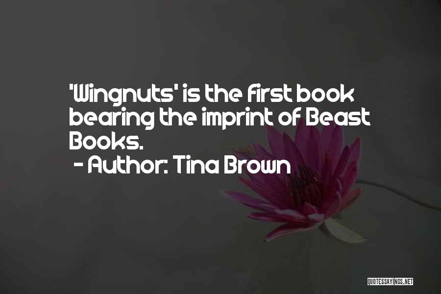 Tina Brown Quotes: 'wingnuts' Is The First Book Bearing The Imprint Of Beast Books.