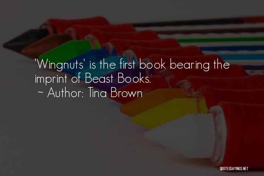 Tina Brown Quotes: 'wingnuts' Is The First Book Bearing The Imprint Of Beast Books.