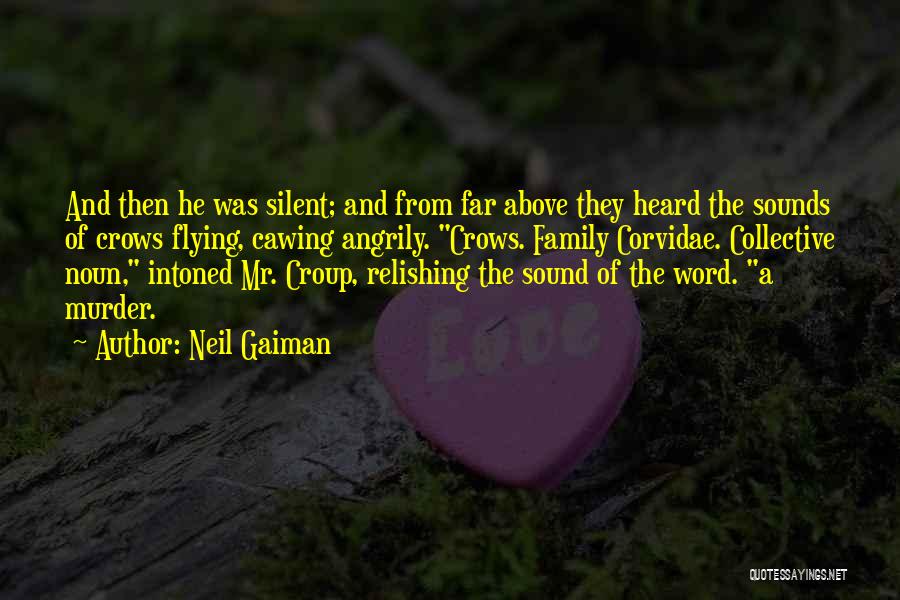 Neil Gaiman Quotes: And Then He Was Silent; And From Far Above They Heard The Sounds Of Crows Flying, Cawing Angrily. Crows. Family