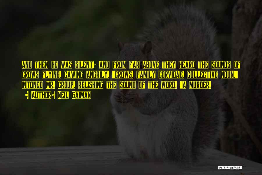Neil Gaiman Quotes: And Then He Was Silent; And From Far Above They Heard The Sounds Of Crows Flying, Cawing Angrily. Crows. Family
