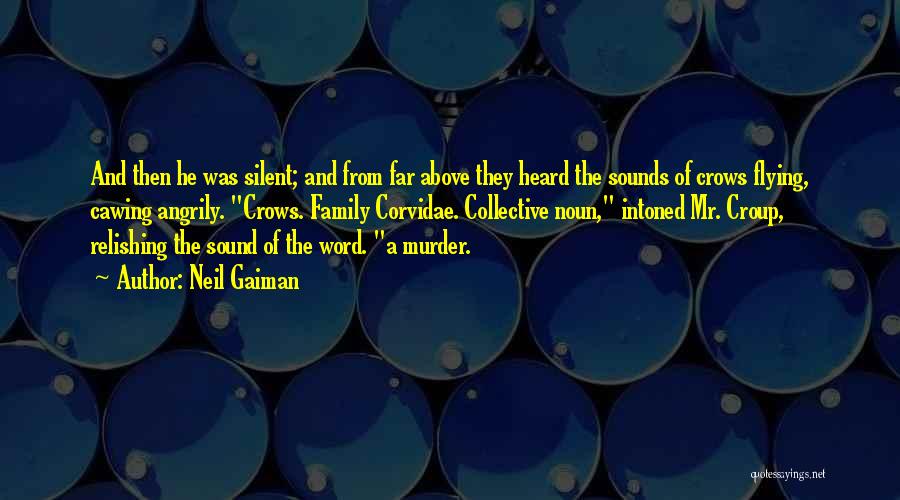 Neil Gaiman Quotes: And Then He Was Silent; And From Far Above They Heard The Sounds Of Crows Flying, Cawing Angrily. Crows. Family